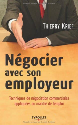 Négocier avec son employeur: Techniques de négociation commerciales appliquées au marché de l'emploi